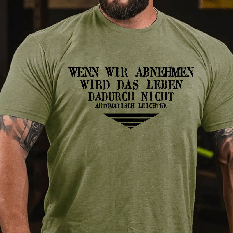 Wenn wir abnehmen wird das Leben, dadurch nicht automatisch leichter T-Shirt