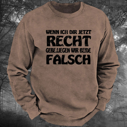 Wenn Ich Dir Jetzt Recht Gebe,Liegen Wir Beide Falsch Gewaschenes Sweatshirt