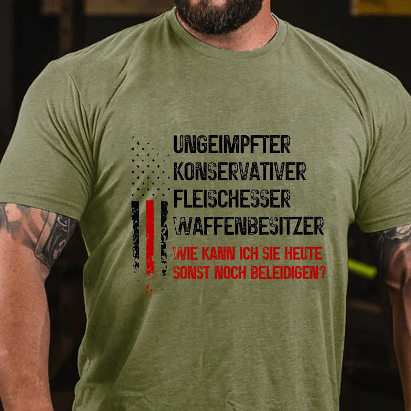 Ungeimpfter konservativer Fleischesser und Waffenbesitzer. Wie kann ich Sie heute sonst noch beleidigen? T-Shirt