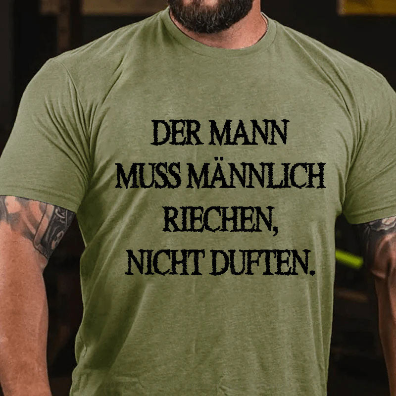 Der Mann muss männlich riechen, nicht duften T-Shirt