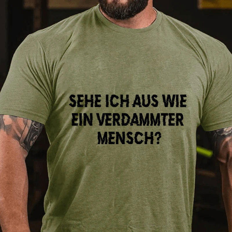 Sehe ich aus wie ein verdammter Mensch T-Shirt