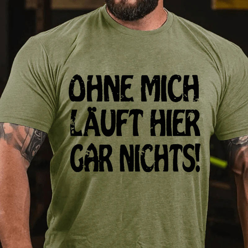 Ohne Mich Läuft Hier Gar Nichts！T-Shirt