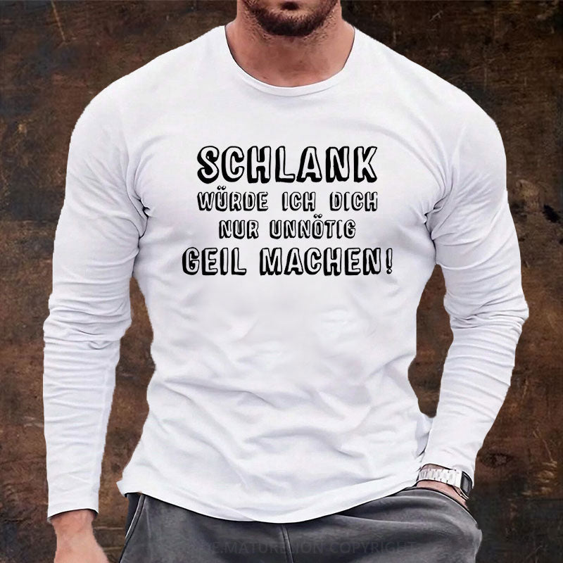 Schlank Würde Ich Dich Nur Unnötig Geil Machen Langarm Shirt