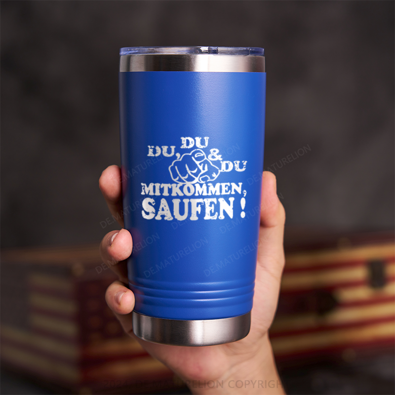 20oz Tumbler Du, Du Und Du Mitkommen, Saufen! Thermosflasche Tumbler