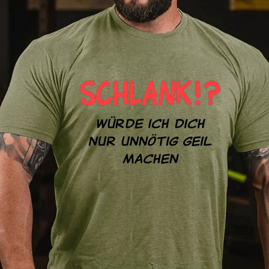 Schlank würde ich dich nur unnötig geil machen T-Shirt