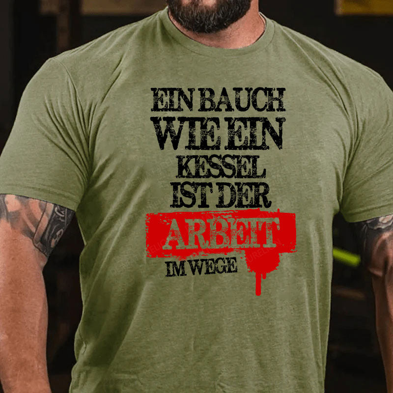 Ein Bauch wie ein Kessel ist der Arbeit im Wege T-Shirt