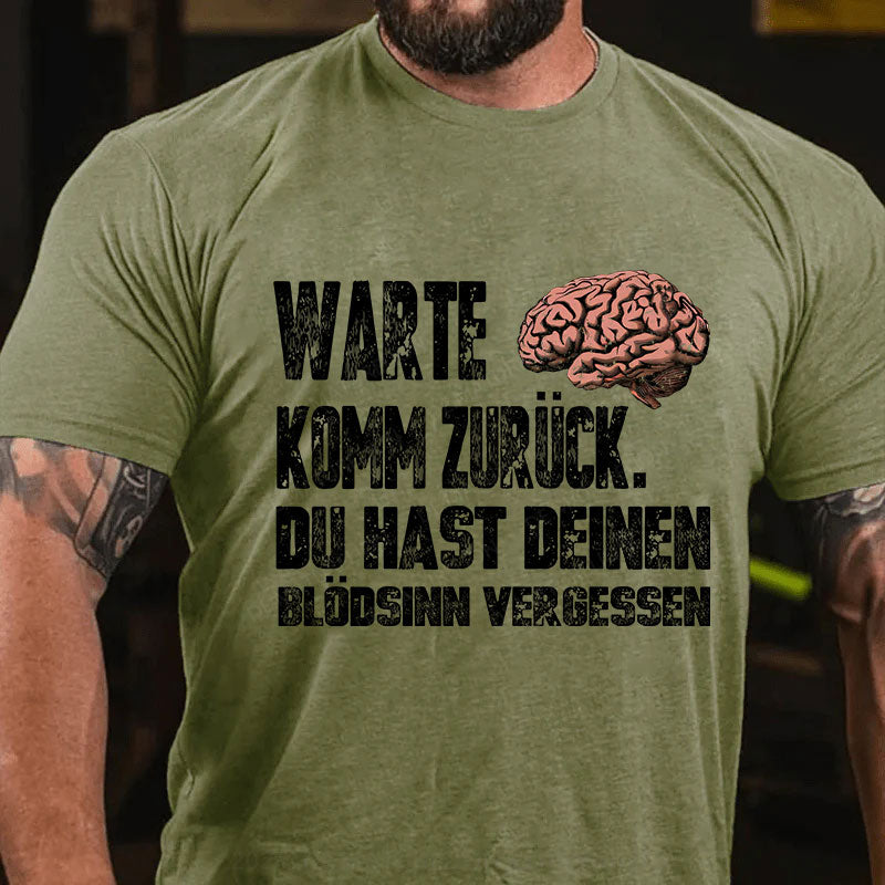 Warte! Komm Zurück. Du Hast Deinen Blödsinn Vergessen T-Shirt