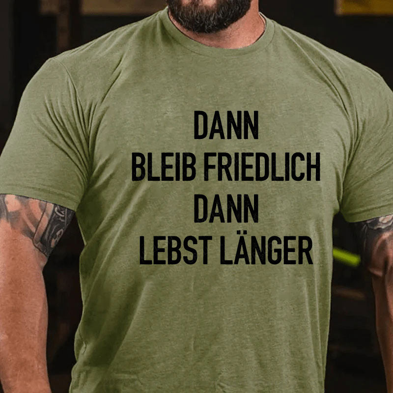 Dann bleib friedlich Dann lebst länger T-Shirt