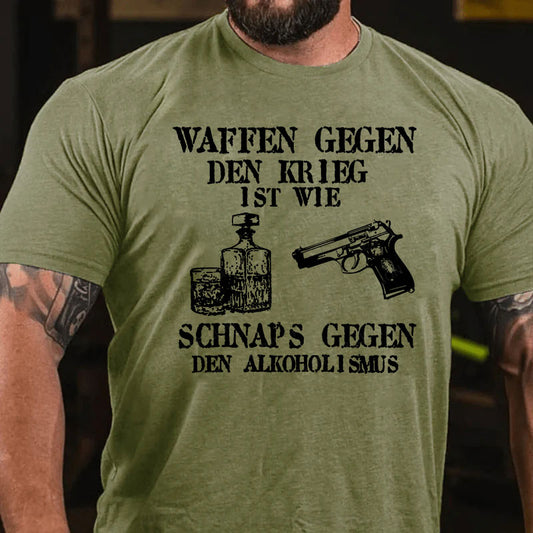 Waffen gegen den Krieg ist wie Schnaps gegen den Alkoholismus T-Shirt