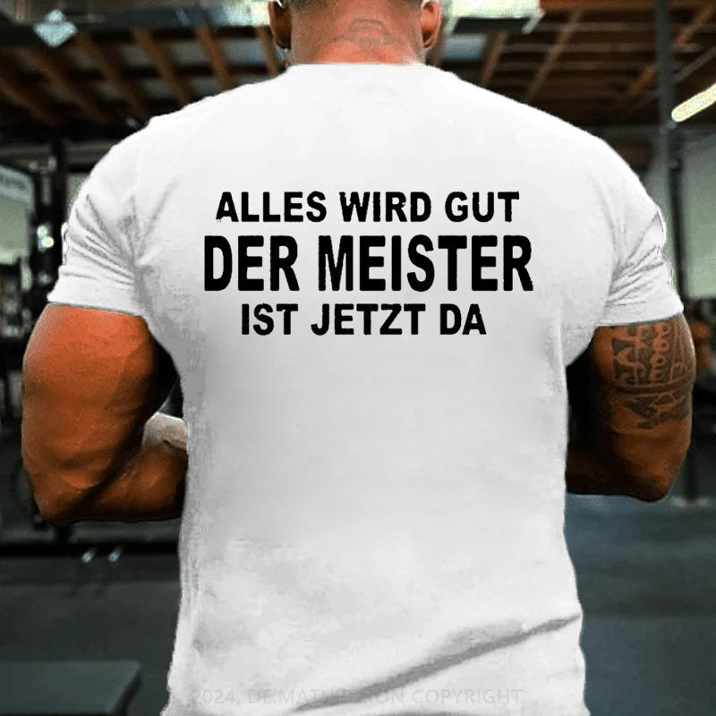 Alles Wird Gut Der Meister Ist Jetzt Da T-Shirt