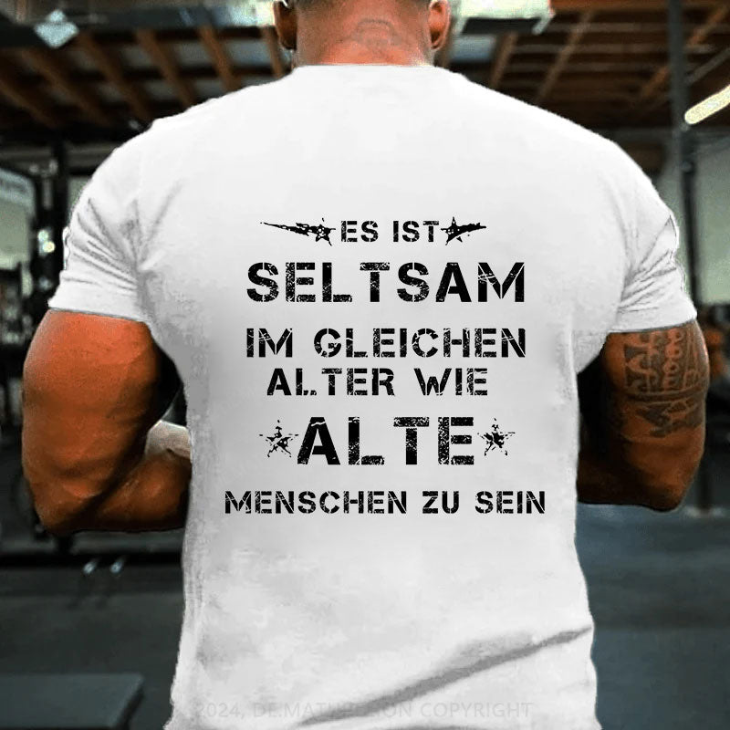 Es ist seltsam, im gleichen Alter wie alte Menschen zu sein T-Shirt