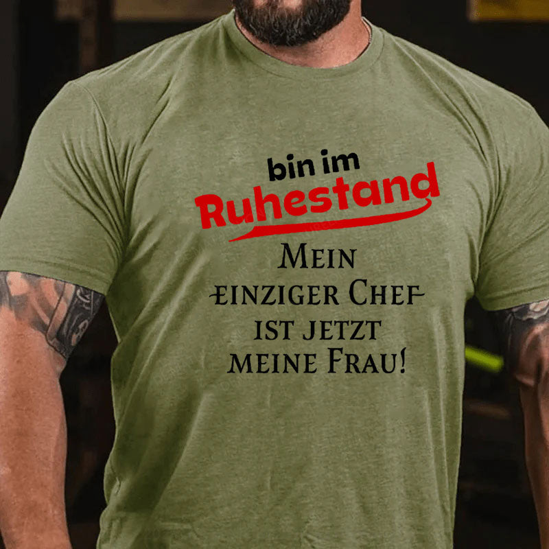 Bin Im Ruhestand Mein Einziger Chef Ist Jetzt Meine Frau T-Shirt