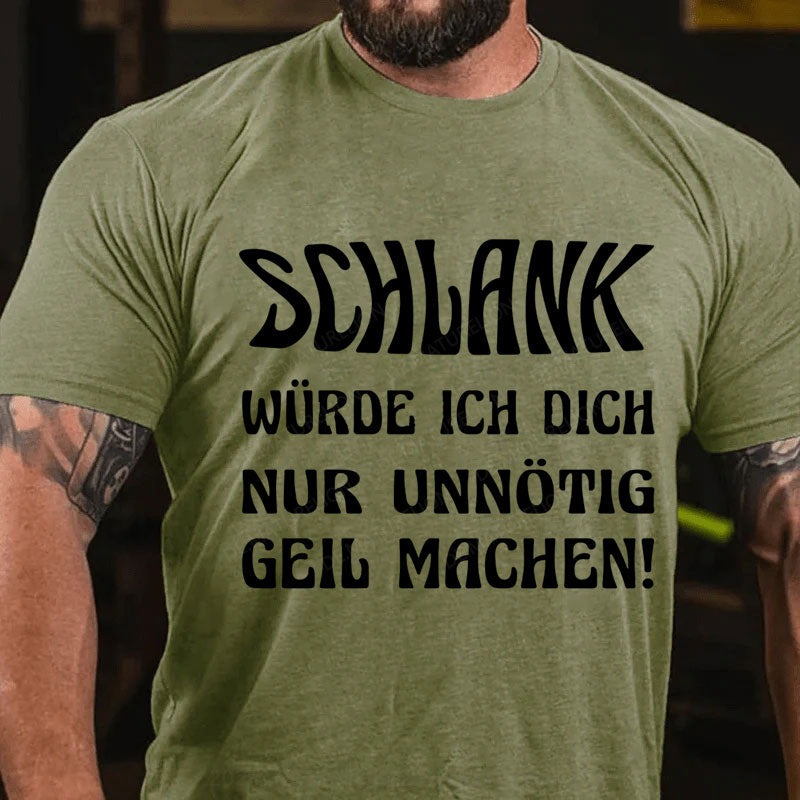 Schlank Würde Ich Dich Nur Unnötig Geil Machen T-Shirt