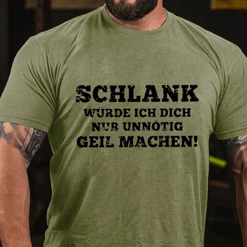 Schlank Würde Ich Dich Nur Unnötig Geil Machen T-Shirt