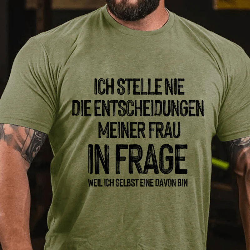 Ich stelle die Entscheidungen meiner Frau nie in Frage, weil ich selbst eine davon bin T-Shirt