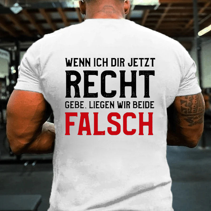 Wenn Ich Dir Jetzt Recht Gebe Liegen Wir Beide Falsch T-Shirt