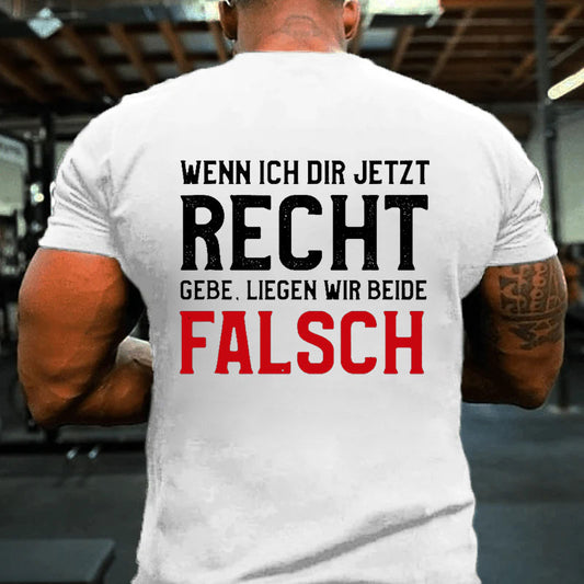 Wenn Ich Dir Jetzt Recht Gebe Liegen Wir Beide Falsch T-Shirt