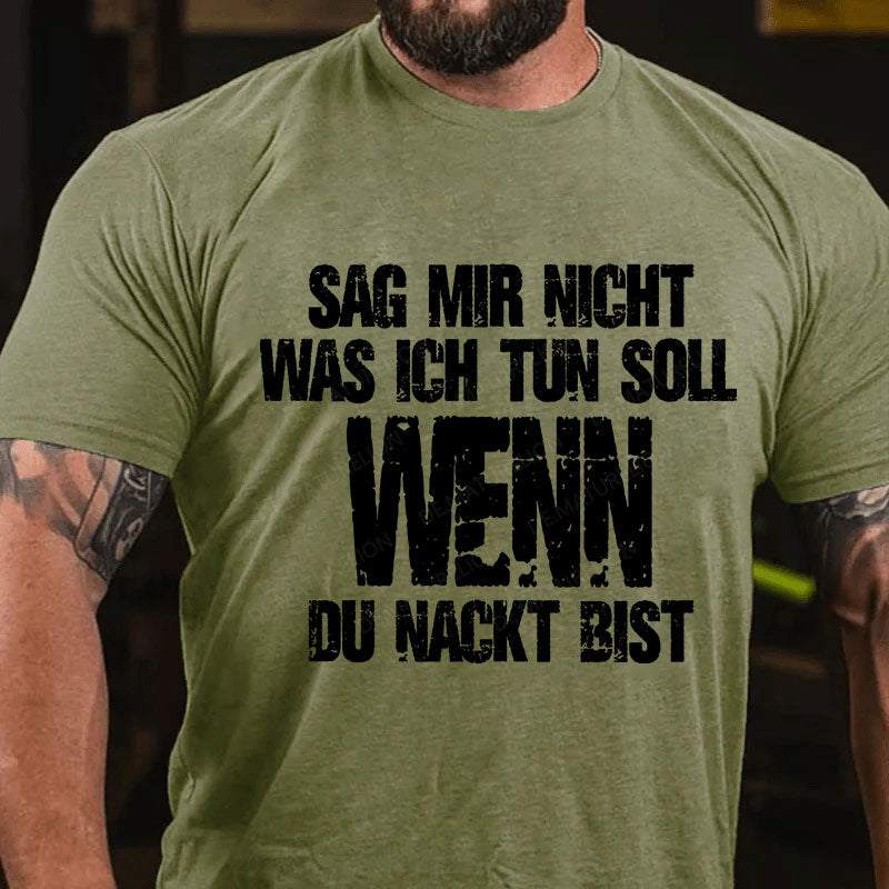 Sag Mir Nicht Was Ich Tun Soll Wenn Du Nackt Bist T-Shirt