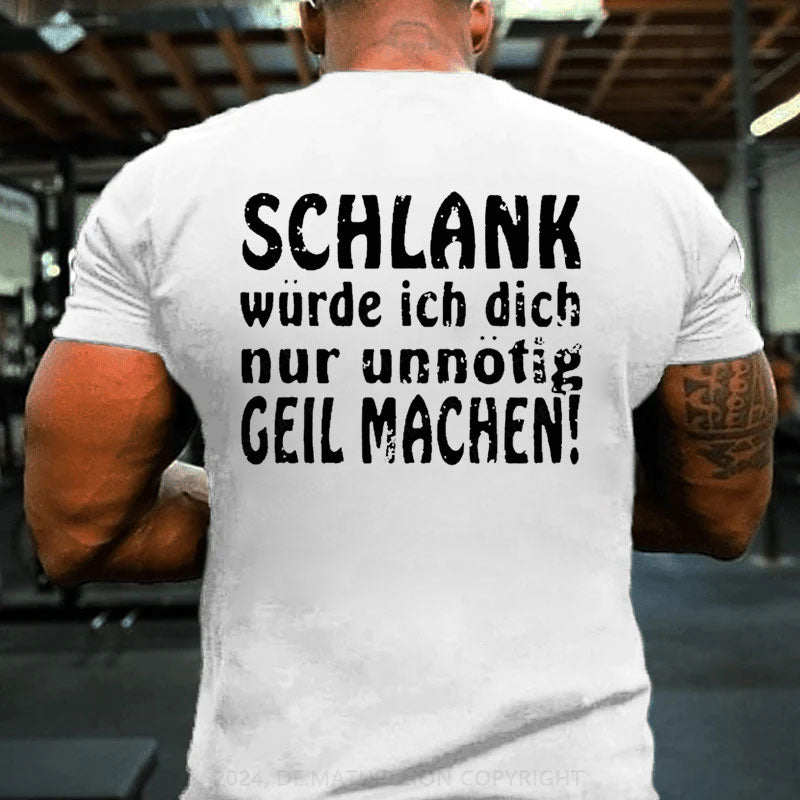 Schlank Würde Ich Dich Nur Unnötig Geil Machen T-Shirt