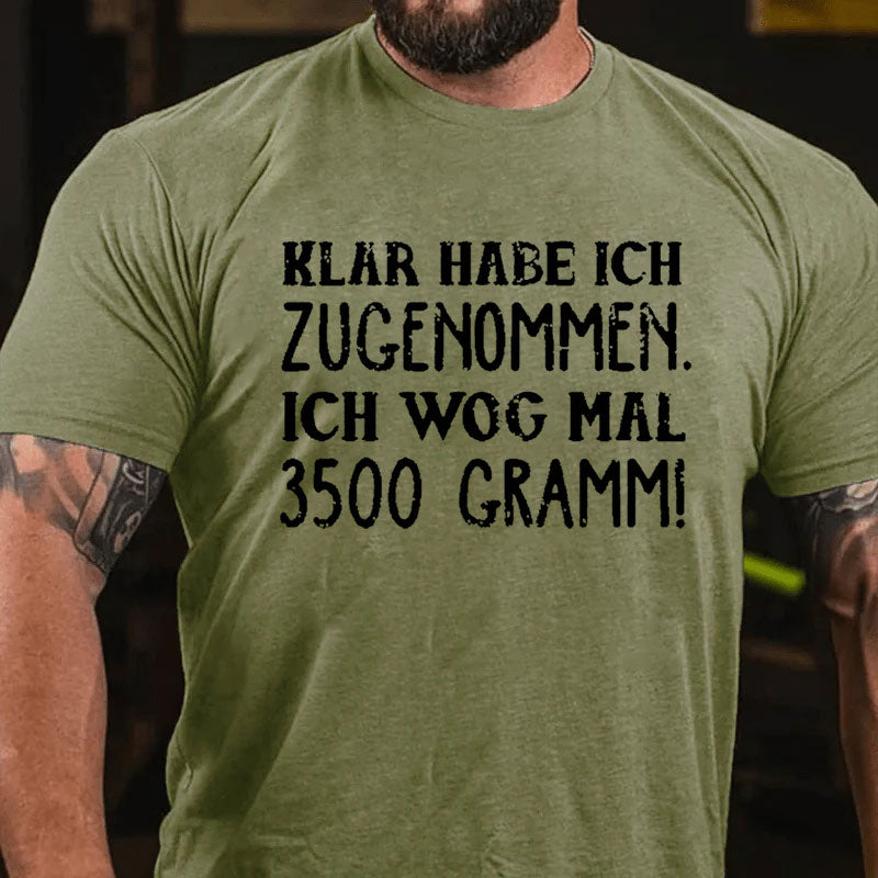 Klar habe ich zugenommen ich wog mal 3500 Gramm T-Shirt