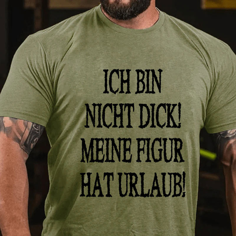 Ich Bin Nicht Dick! Meine Figur Hat Urlaub! T-Shirt