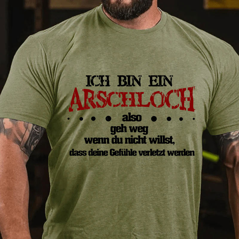 Ich bin ein Arschloch, also geh weg, wenn du nicht willst, dass deine Gefühle verletzt werden T-Shirt