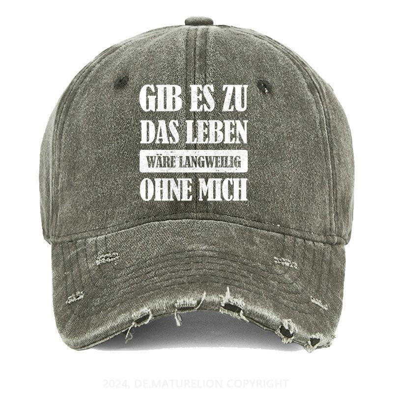 Gib es zu, das Leben wäre langweilig ohne mich Gewaschene Vintage Cap