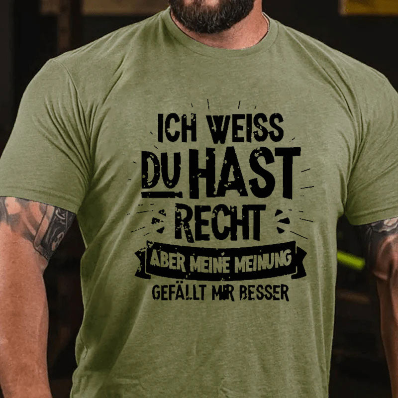 Ich Weiß Du Hast Recht Aber Meine Meinung Gefällt Mir Besser T-Shirt