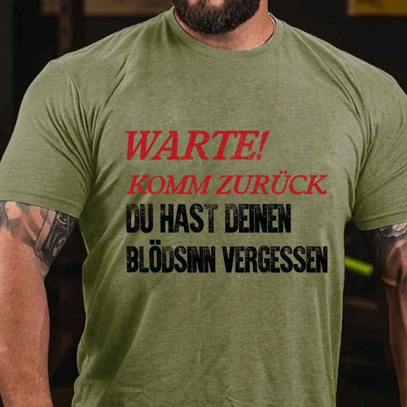 Warte! Komm Zurück. Du Hast Deinen Blödsinn Vergessen T-Shirt