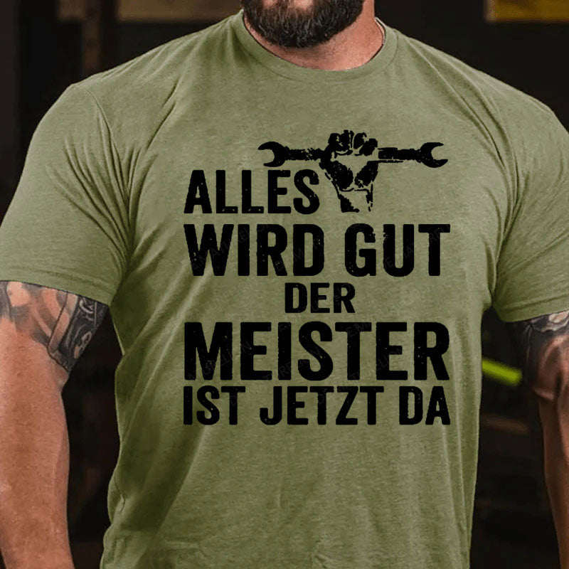 Alles Wird Gut Der Meister Ist Jetzt Da T-Shirt