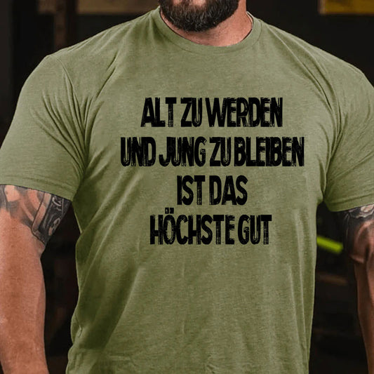 Alt zu werden und jung zu bleiben ist das höchste Gut T-Shirt