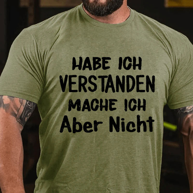 Habe Ich Verstanden Mache Ich Aber Nicht T-Shirt