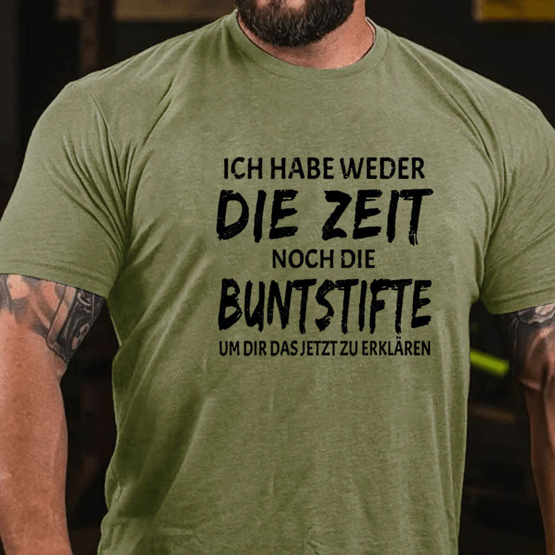 Ich Habe Weder Die Zeit Noch Die Buntstifte Um Dir Das Jetzt Zu Erklären T-Shirt