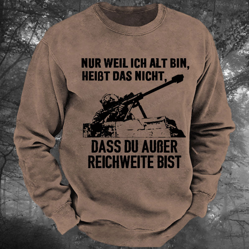 Nur weil ich alt bin, heißt das nicht, dass du außer Reichweite bist Gewaschenes Sweatshirt