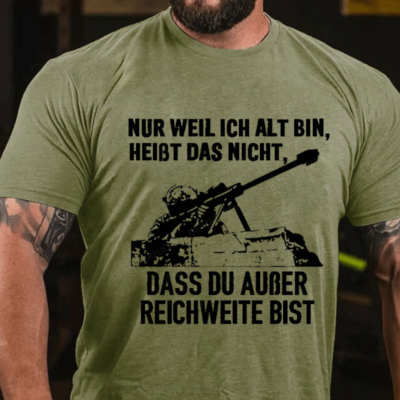 Nur weil ich alt bin, heißt das nicht, dass du außer Reichweite bist T-Shirt