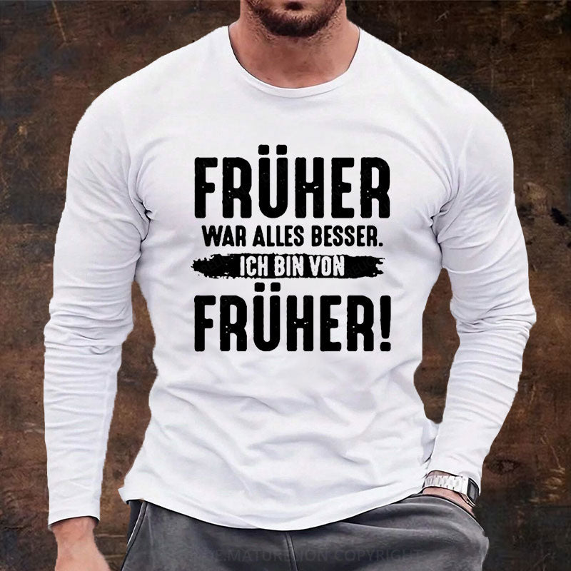 Früher War Alles Besser Ich Bin Von Früher Langarm Shirt