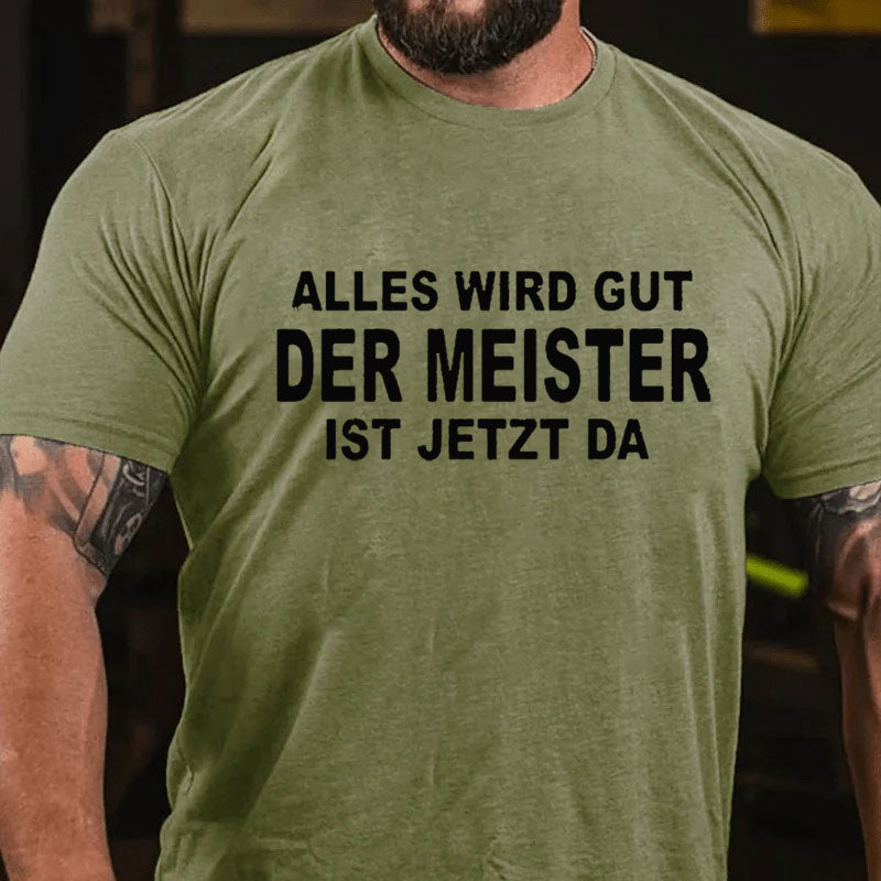 Alles Wird Gut Der Meister Ist Jetzt Da T-Shirt