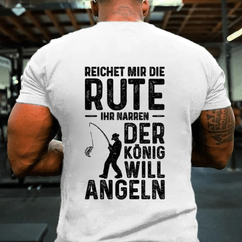 Reichet Mir Die Rute Der König Will Angeln T-Shirt