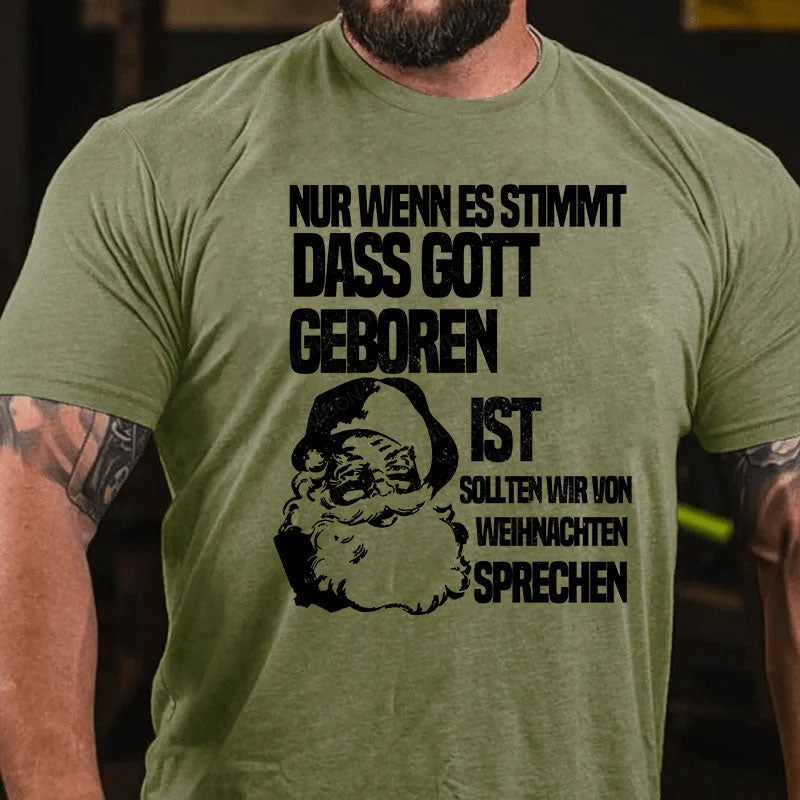 Nur wenn es stimmt, dass Gott geboren ist, sollten wir von Weihnachten sprechen T-Shirt