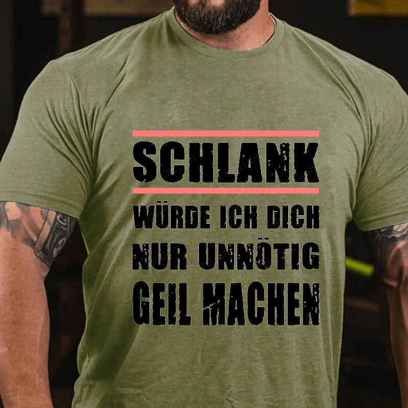 Schlank Würde Ich Dich Nur Unnötig Geil Machen T-Shirt