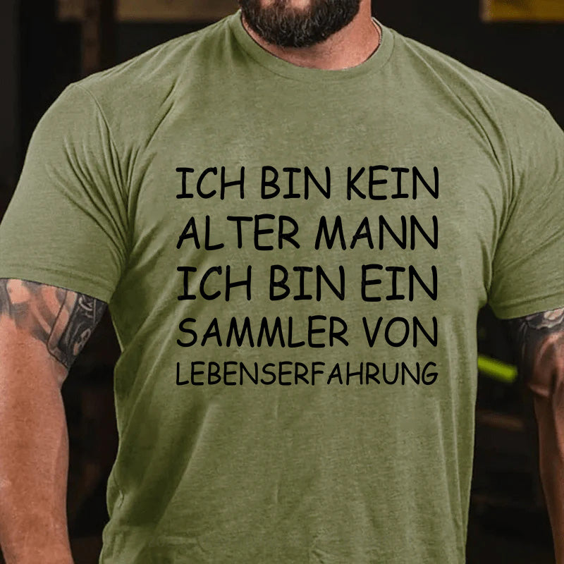 Ich bin kein alter Mann, ich bin ein Sammler von Lebenserfahrung! T-Shirt