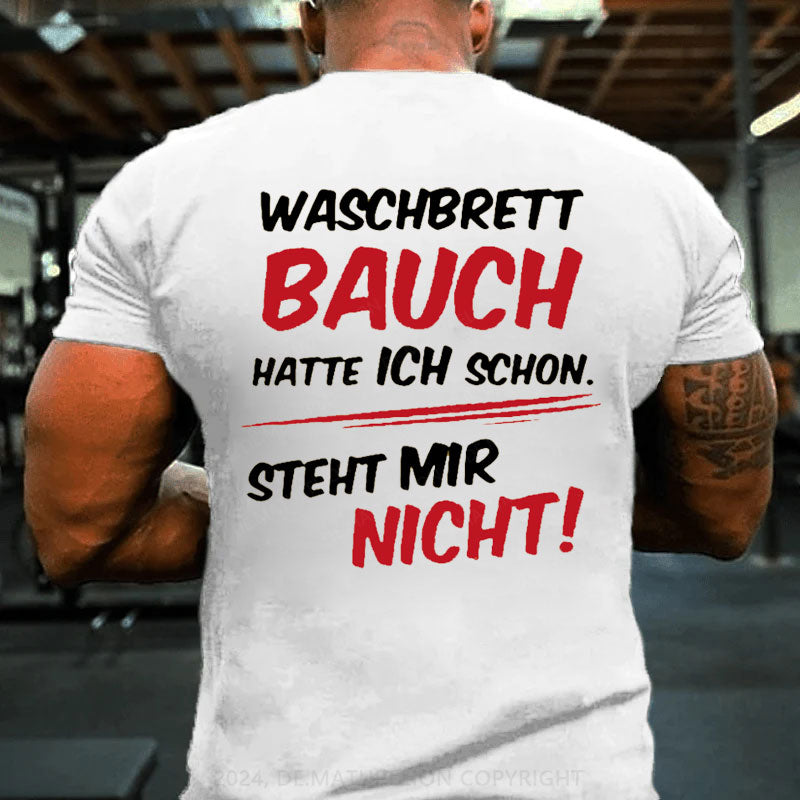 Waschbrett Bauch Hatte Ich Schon Steht Mir Nicht T-Shirt