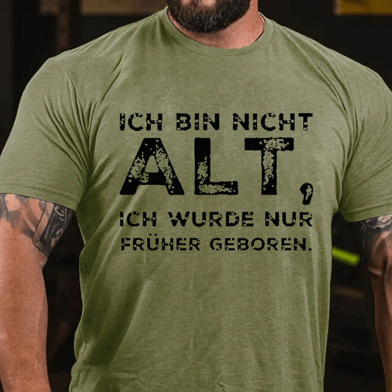 Ich Bin Nicht Alt Ich Wurde Nur Früher Geboren T-Shirt