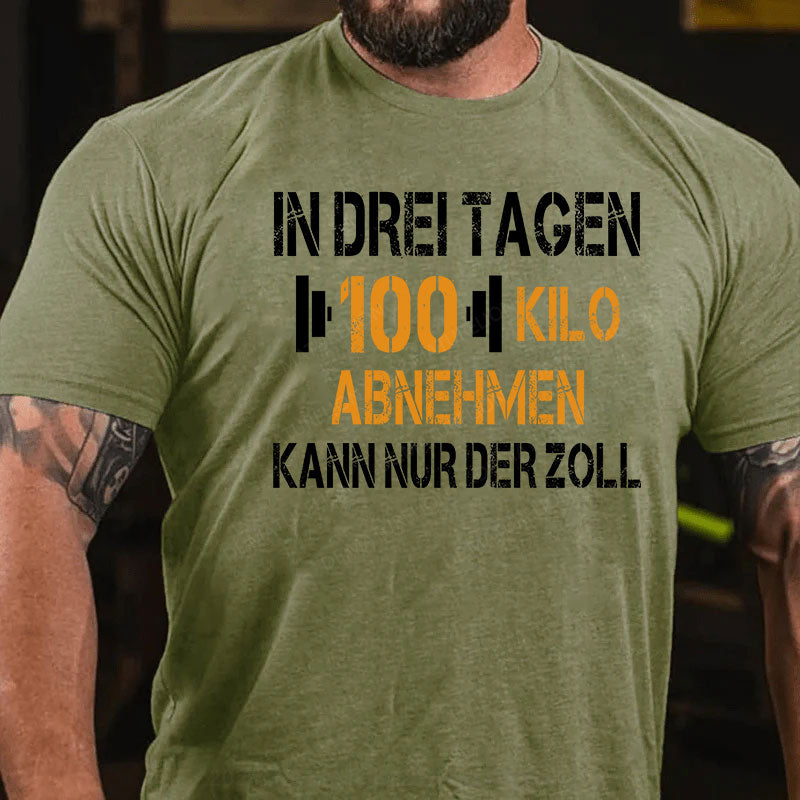 In drei Tagen 100 Kilo abnehmen – kann nur der Zoll T-Shirt