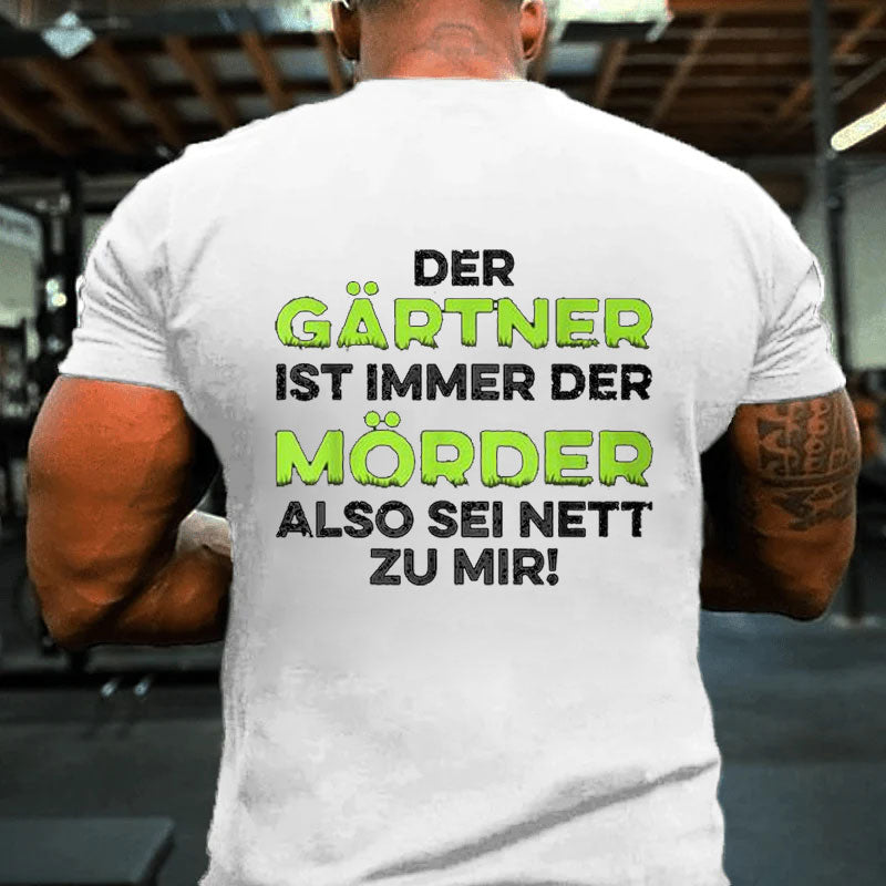 Garten Der Gärtner Ist Immer Der Killer So Sei Nett Zu Mir T-Shirt