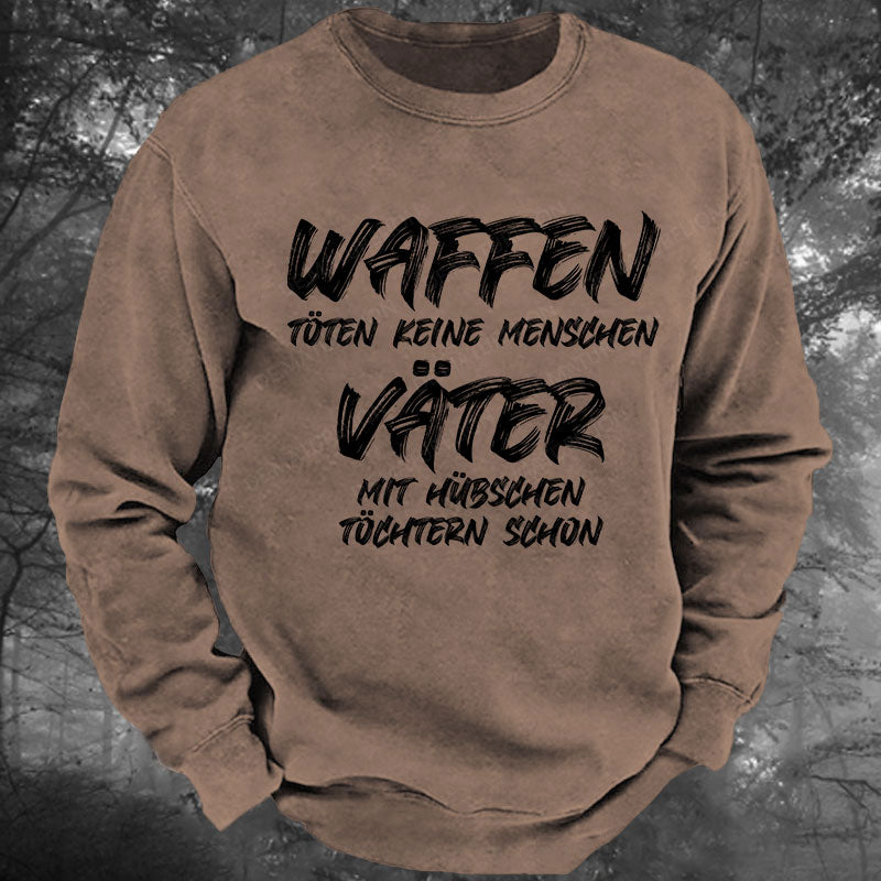 Waffen töten keine Menschen, Väter mit hübschen Töchtern schon Gewaschenes Sweatshirt