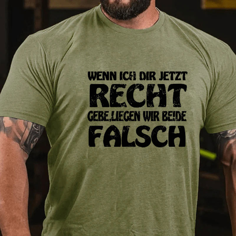 Wenn Ich Dir Jetzt Recht Gebe,Liegen Wir Beide Falsch T-Shirt