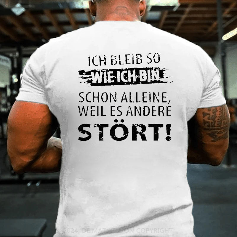 Ich Bleib So Wie Ich Bin Schon Alleine, Weil Es Andere Stört T-Shirt