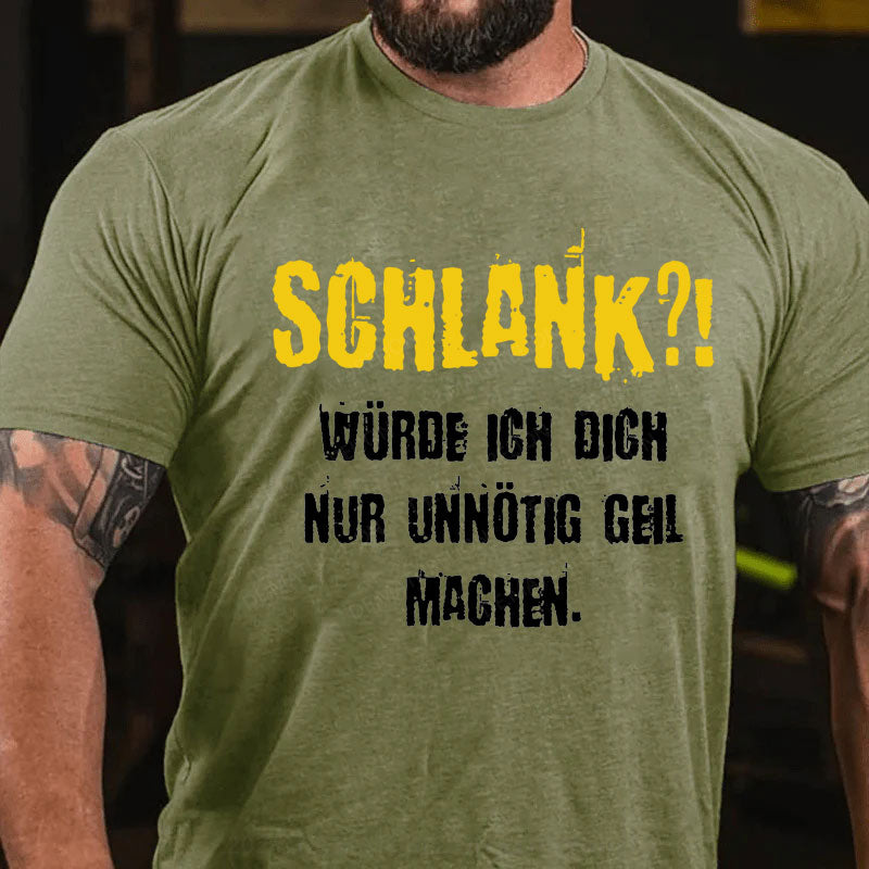 Schlank Würde Ich Dich Nur Unnötig Geil Machen T-Shirt