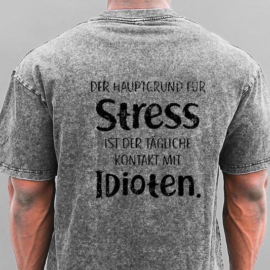 Der Hauptgrund Für Stress Ist Der Tägliche Kontakt Mit Idioten Gewaschene Vintage T-Shirt